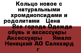 Кольцо новое с натуральными хромдиопсидами и родолитами › Цена ­ 18 800 - Все города Одежда, обувь и аксессуары » Аксессуары   . Ямало-Ненецкий АО,Салехард г.